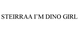 STEIRRAA I’M DINO GIRL trademark