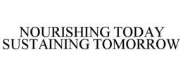 NOURISHING TODAY SUSTAINING TOMORROW trademark