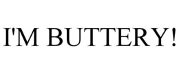 I'M BUTTERY! trademark