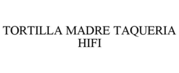 TORTILLA MADRE TAQUERIA HIFI trademark