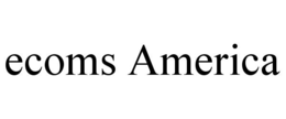 ECOMS AMERICA trademark