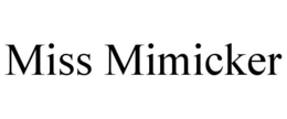 MISS MIMICKER trademark