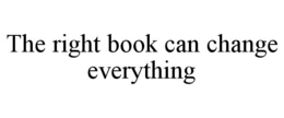 THE RIGHT BOOK CAN CHANGE EVERYTHING trademark