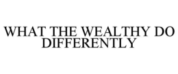 WHAT THE WEALTHY DO DIFFERENTLY trademark