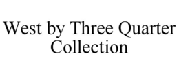 WEST BY THREE QUARTER COLLECTION trademark