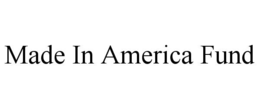 MADE IN AMERICA FUND trademark