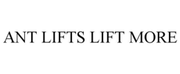 ANT LIFTS LIFT MORE trademark