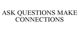 ASK QUESTIONS MAKE CONNECTIONS trademark