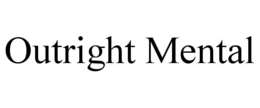 OUTRIGHT MENTAL trademark