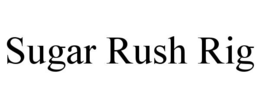 SUGAR RUSH RIG trademark