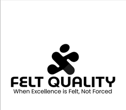 FELT QUALITY WHEN EXCELLENCE IS FELT, NOT FORCED trademark