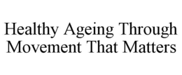 HEALTHY AGEING THROUGH MOVEMENT THAT MATTERS trademark