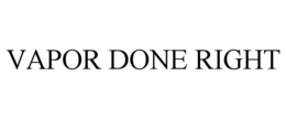 VAPOR DONE RIGHT trademark
