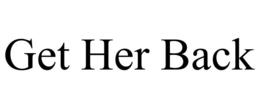 GET HER BACK trademark