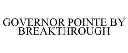 GOVERNOR POINTE BY BREAKTHROUGH trademark