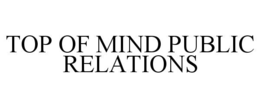 TOP OF MIND PUBLIC RELATIONS trademark
