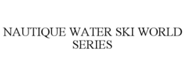 NAUTIQUE WATER SKI WORLD SERIES trademark