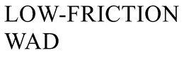 LOW-FRICTION WAD trademark