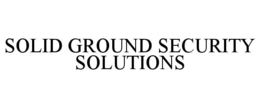 SOLID GROUND SECURITY SOLUTIONS trademark