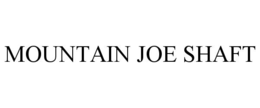 MOUNTAIN JOE SHAFT trademark