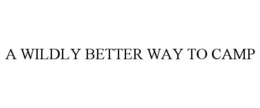 A WILDLY BETTER WAY TO CAMP trademark
