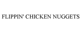 FLIPPIN' CHICKEN NUGGETS trademark