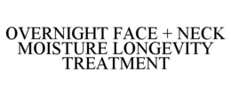 OVERNIGHT FACE + NECK MOISTURE LONGEVITY TREATMENT trademark