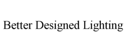 BETTER DESIGNED LIGHTING trademark