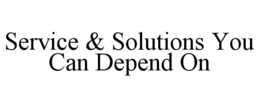 SERVICE & SOLUTIONS YOU CAN DEPEND ON trademark