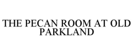 THE PECAN ROOM AT OLD PARKLAND trademark