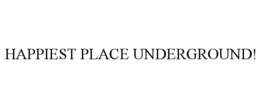 HAPPIEST PLACE UNDERGROUND! trademark