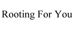 ROOTING FOR YOU trademark