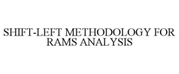 SHIFT-LEFT METHODOLOGY FOR RAMS ANALYSIS trademark