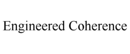 ENGINEERED COHERENCE trademark
