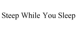 STEEP WHILE YOU SLEEP trademark