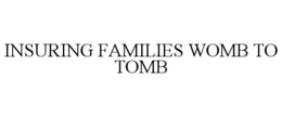 INSURING FAMILIES WOMB TO TOMB trademark
