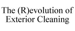 THE (R)EVOLUTION OF EXTERIOR CLEANING trademark