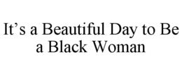 IT’S A BEAUTIFUL DAY TO BE A BLACK WOMAN trademark