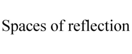 SPACES OF REFLECTION trademark