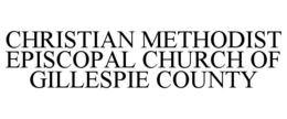 CHRISTIAN METHODIST EPISCOPAL CHURCH OF GILLESPIE COUNTY trademark