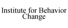 INSTITUTE FOR BEHAVIOR CHANGE trademark