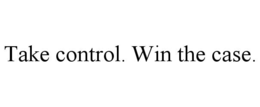 TAKE CONTROL. WIN THE CASE. trademark
