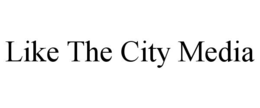 LIKE THE CITY MEDIA trademark