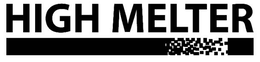 HIGH MELTER trademark