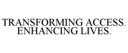 TRANSFORMING ACCESS. ENHANCING LIVES. trademark