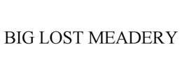 BIG LOST MEADERY trademark