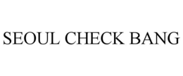 SEOUL CHECK BANG trademark