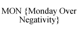 MON {MONDAY OVER NEGATIVITY} trademark