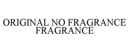ORIGINAL NO FRAGRANCE FRAGRANCE trademark
