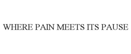 WHERE PAIN MEETS ITS PAUSE trademark